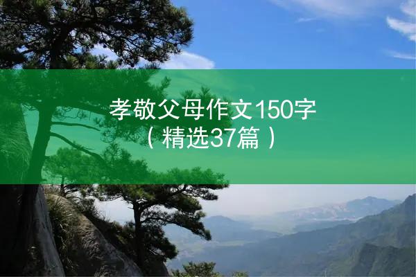 孝敬父母作文150字（精选37篇）