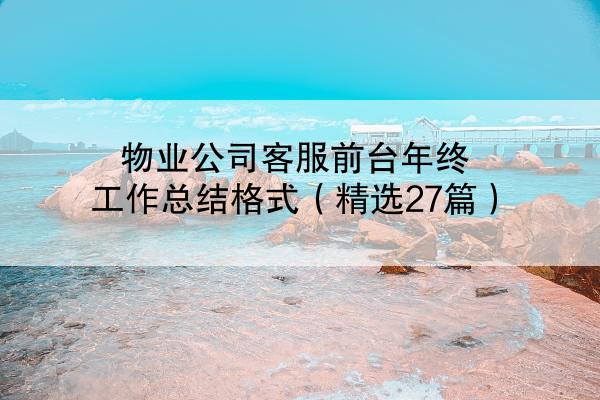 物业公司客服前台年终工作总结格式（精选27篇）