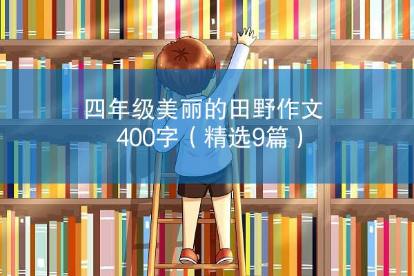 四年级美丽的田野作文400字（精选9篇）