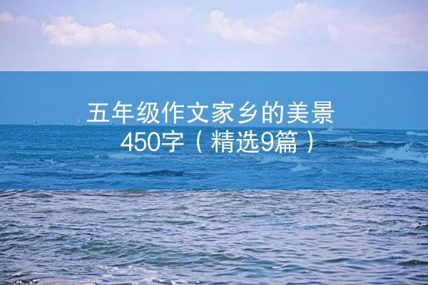 五年级作文家乡的美景450字（精选9篇）