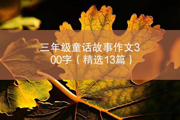 三年级童话故事作文300字（精选13篇）