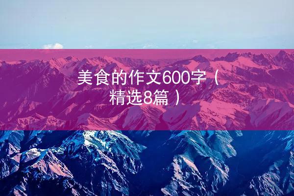 美食的作文600字（精选8篇）