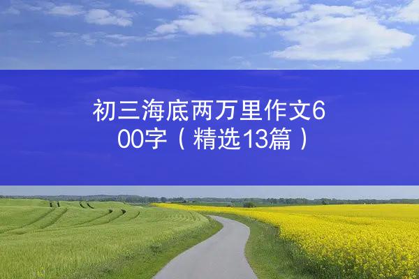 初三海底两万里作文600字（精选13篇）