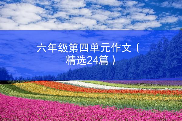 六年级第四单元作文（精选24篇）