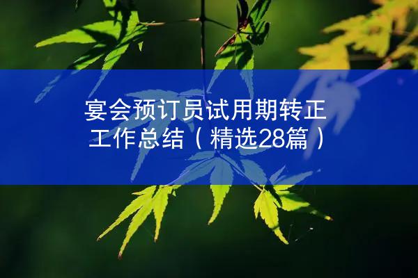 宴会预订员试用期转正工作总结（精选28篇）