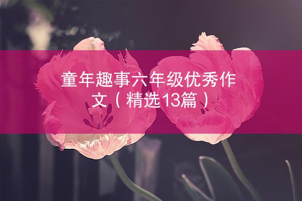 童年趣事六年级优秀作文（精选13篇）