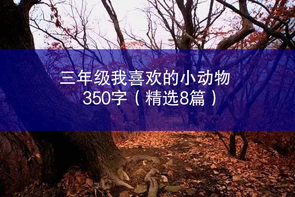 三年级我喜欢的小动物350字（精选8篇）