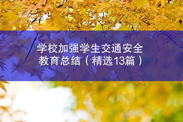 学校加强学生交通安全教育总结（精选13篇）