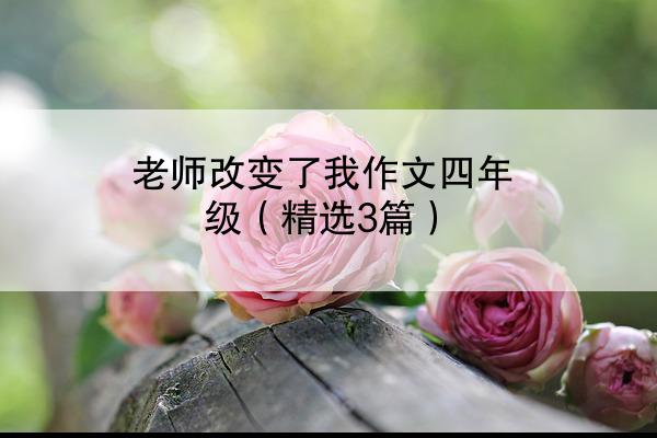 老师改变了我作文四年级（精选3篇）