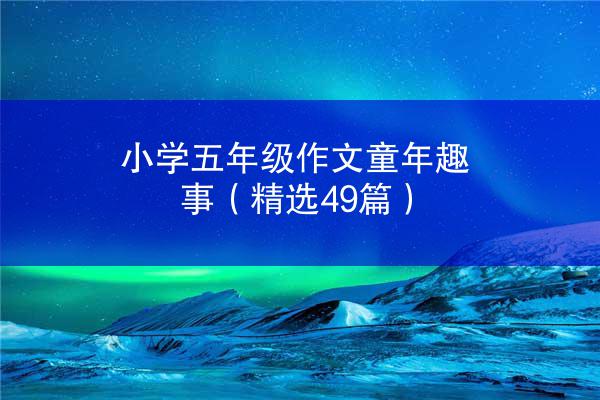 小学五年级作文童年趣事（精选49篇）