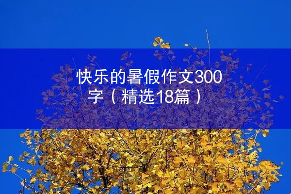 快乐的暑假作文300字（精选18篇）