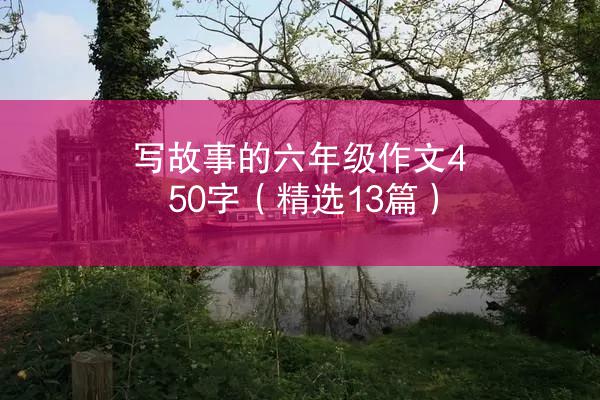 写故事的六年级作文450字（精选13篇）