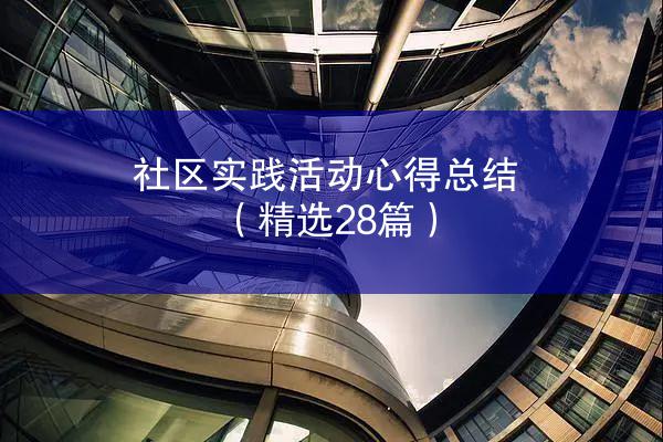 社区实践活动心得总结（精选28篇）