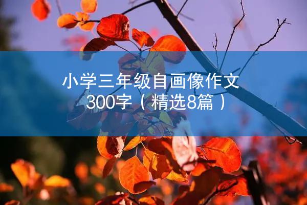 小学三年级自画像作文300字（精选8篇）