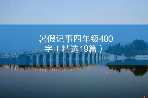 暑假记事四年级400字（精选19篇）