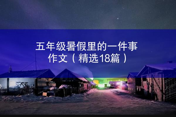 五年级暑假里的一件事作文（精选18篇）