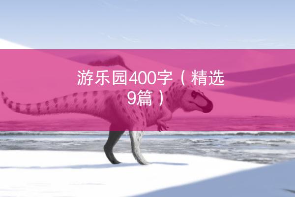 游乐园400字（精选9篇）