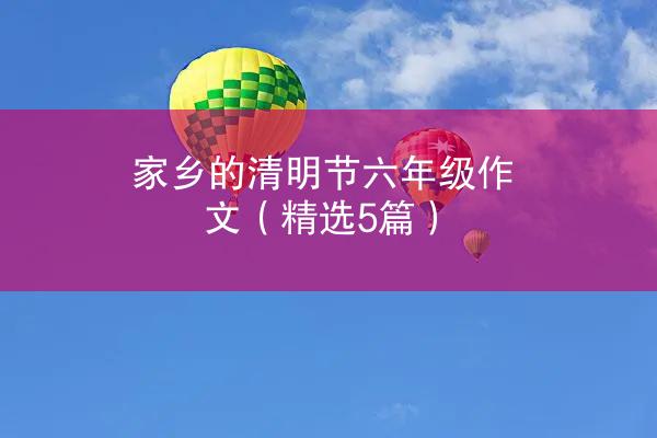 家乡的清明节六年级作文（精选5篇）