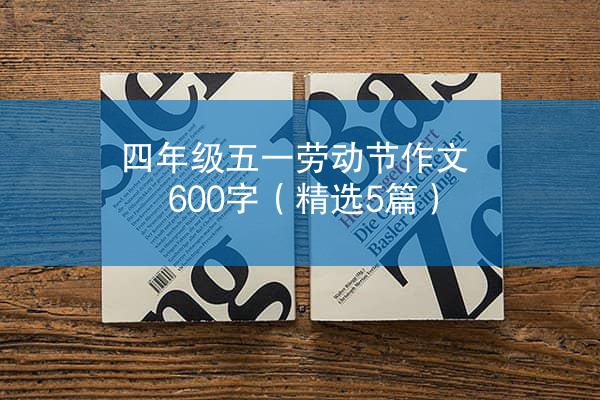 四年级五一劳动节作文600字（精选5篇）