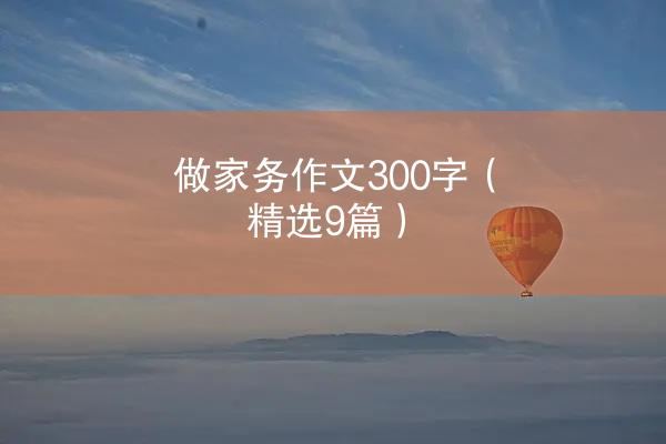 做家务作文300字（精选9篇）