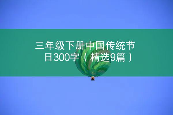 三年级下册中国传统节日300字（精选9篇）