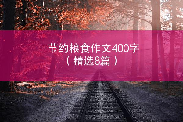 节约粮食作文400字（精选8篇）