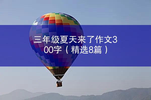 三年级夏天来了作文300字（精选8篇）