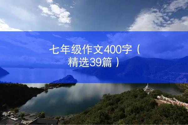 七年级作文400字（精选39篇）