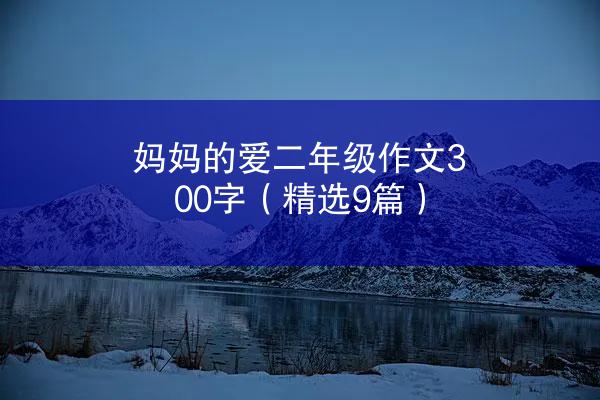 妈妈的爱二年级作文300字（精选9篇）