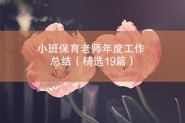 小班保育老师年度工作总结（精选19篇）