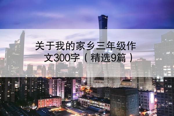 关于我的家乡三年级作文300字（精选9篇）