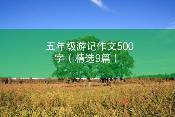 五年级游记作文500字（精选9篇）