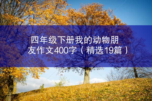 四年级下册我的动物朋友作文400字（精选19篇）