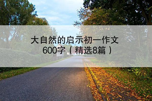 大自然的启示初一作文600字（精选8篇）