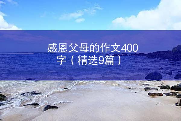 感恩父母的作文400字（精选9篇）