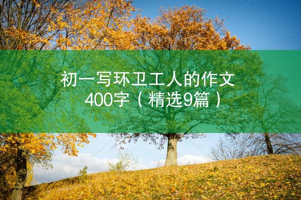 初一写环卫工人的作文400字（精选9篇）