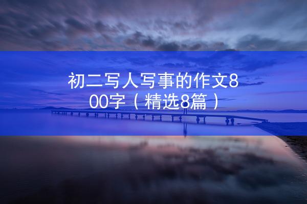 初二写人写事的作文800字（精选8篇）