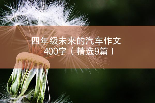 四年级未来的汽车作文400字（精选9篇）