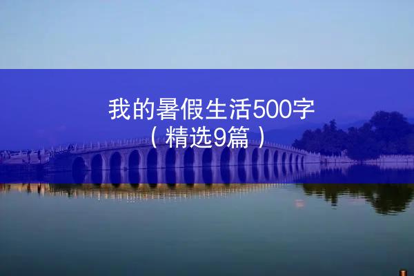 我的暑假生活500字（精选9篇）