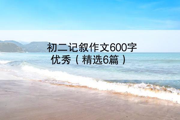 初二记叙作文600字优秀（精选6篇）