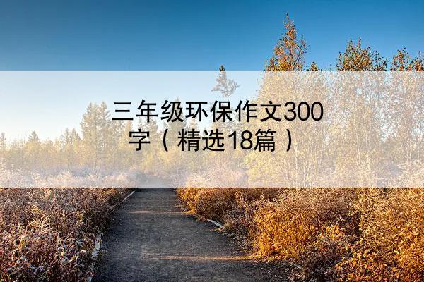 三年级环保作文300字（精选18篇）