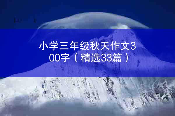 小学三年级秋天作文300字（精选33篇）