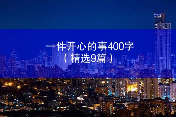 一件开心的事400字（精选9篇）