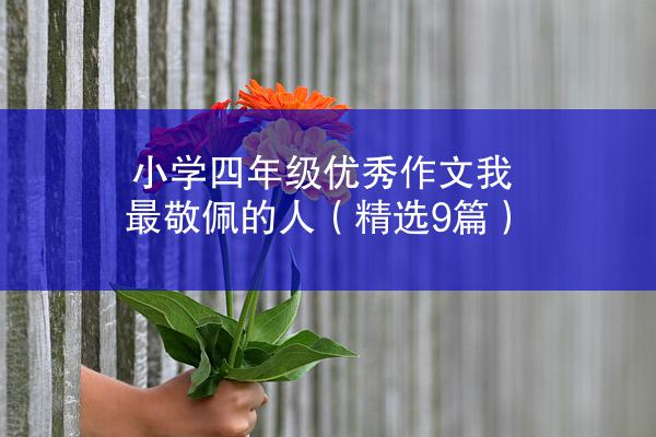 小学四年级优秀作文我最敬佩的人（精选9篇）