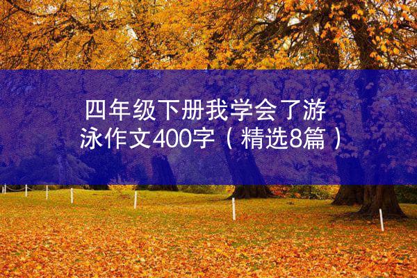 四年级下册我学会了游泳作文400字（精选8篇）