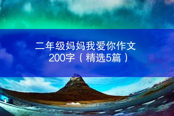 二年级妈妈我爱你作文200字（精选5篇）