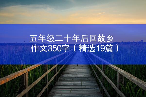 五年级二十年后回故乡作文350字（精选19篇）