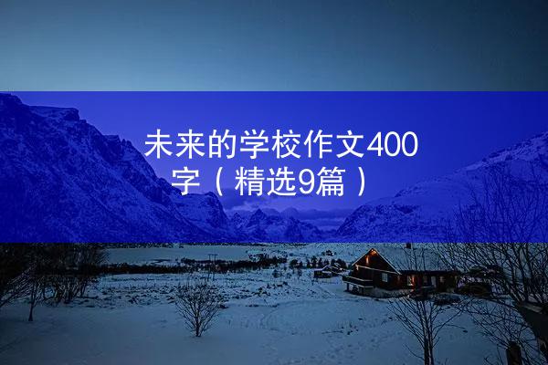 未来的学校作文400字（精选9篇）