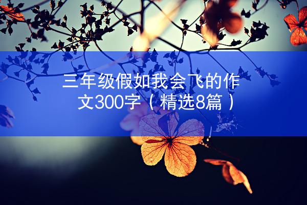 三年级假如我会飞的作文300字（精选8篇）