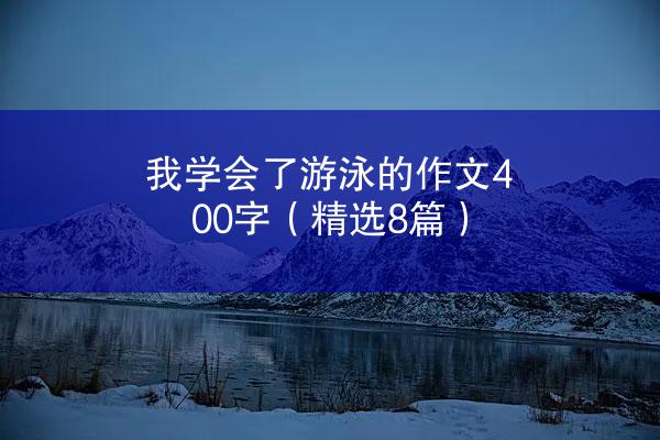 我学会了游泳的作文400字（精选8篇）